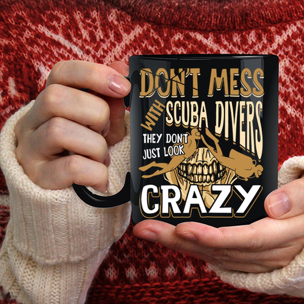 Don't Mess With Scuba Divers Coffee Mug, They Don't Just Look Crazy Coffee Cup