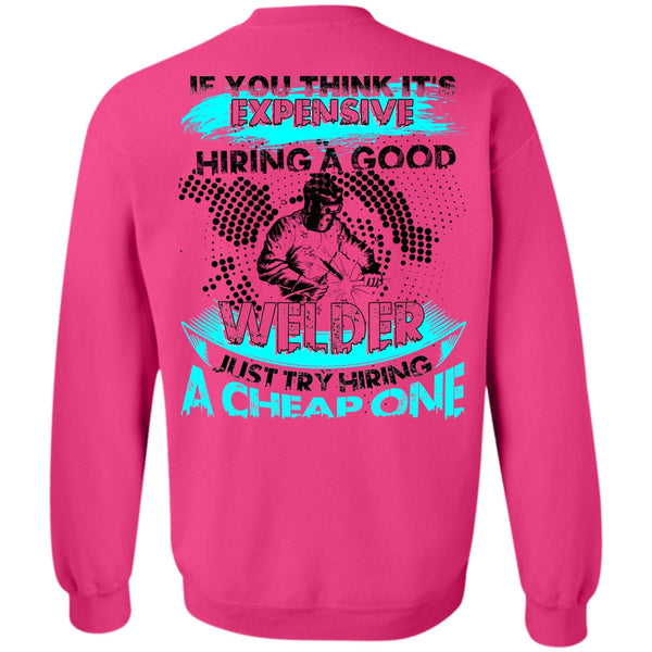 I Love Welding T Shirt, Hiring A Good Welder Sweatshirt