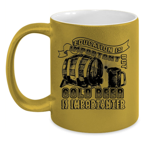 Funny Coffee Mug, Education Is Important But Cold Beer Is Importanter Accent Mug