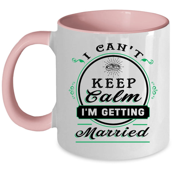 Cute Love Coffee Mug, I Can't Keep Calm I'm Getting Married Accent Mug
