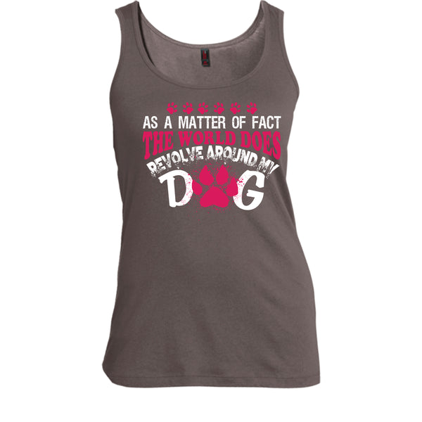 As A Matter Of Fact T Shirt, The World Does Revolve Around My Dog T Shirt, Cool T Shirt