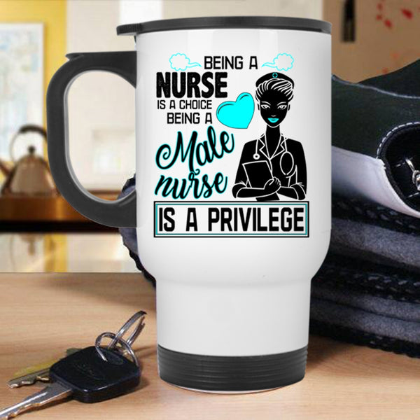 Being A Male Nurse Is A Privilege Travel Mug, Being A Nurse Mug