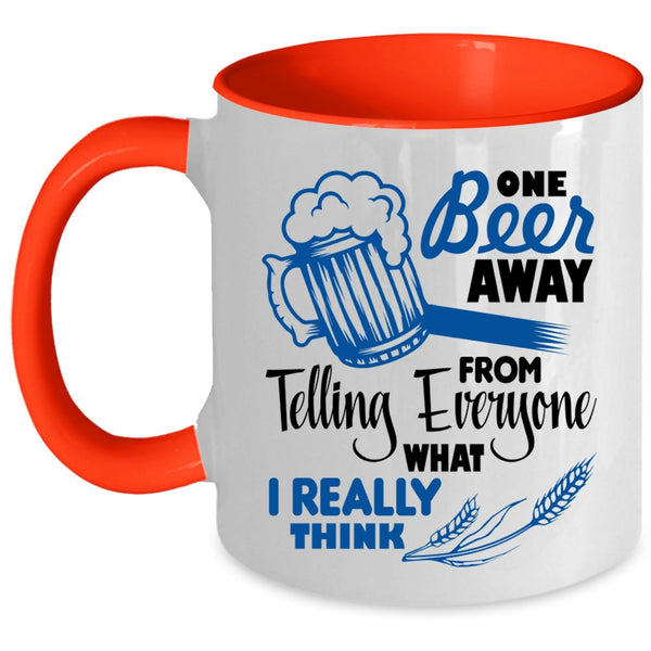 Funny Beer Drinker Coffee Mug, One Beer Away From Telling Everyone Accent Mug