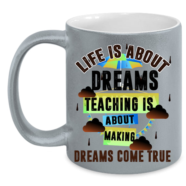 Teaching Is About Making Coffee Mug, Life Is About Dreams Accent Mug