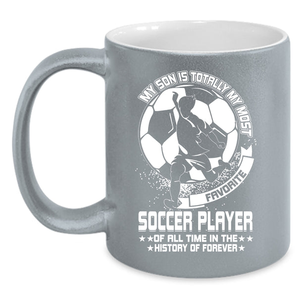 My Son Is Totally My Most Favorite Soccer Player Coffee Mug, Cute Coffee Cup