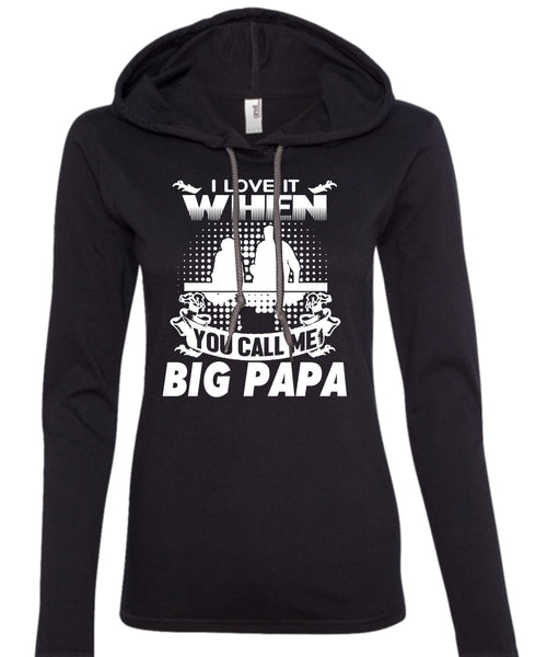 I Love It When You Call Me Big Papa T Shirt, Father's Day T Shirt (Anvil Ladies Ringspun Hooded)