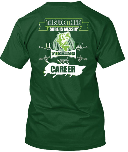 This Job Thing Sure Is Messing Up My Fishing Career T Shirt, I Love Fishing T Shirt