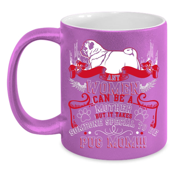 Any Women Can Be A Mother Coffee Mug, Some Special To Be Pug Mom Coffee Cup