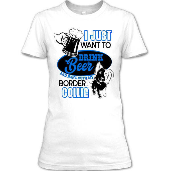 I Just Want To Drink Beer T Shirt, I Love Border Collie T Shirt