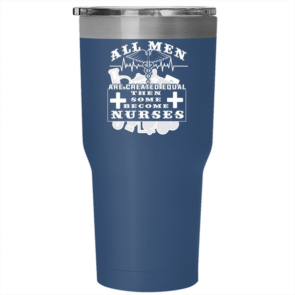 All Men Are Created Equal Tumbler 30 oz Stainless Steel, Some Become Nurses Travel Mug