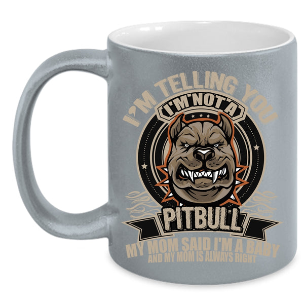 I'm Telling You I'm Not A Pitbull Coffee Mug, My Mom Said I'm A Baby Coffee Cup