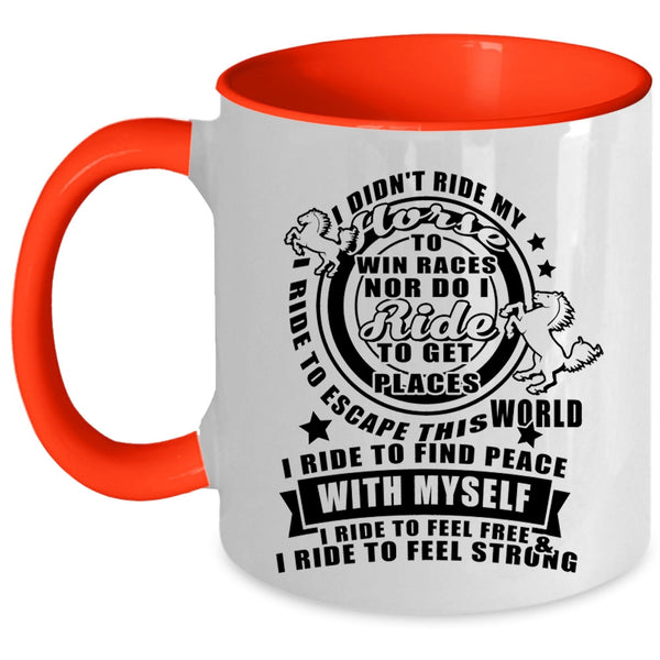 I Ride To Feel Free And Strong Coffee Mug, I Didn't Ride My Horse Accent Mug