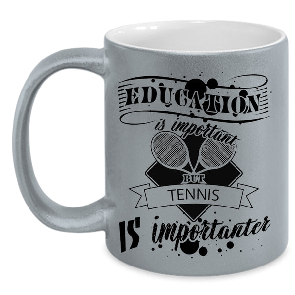Education Is Important But Tennis Is Importanter Mug, Sport Cup