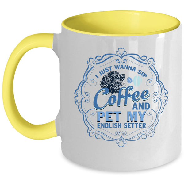 My English Setter Coffee Mug, I Just Wanna Sip Coffee And Pet Accent Mug