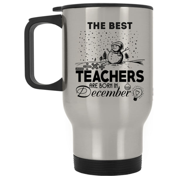 Christmas Travel Mug, The Best Teachers Are Born In December Mug
