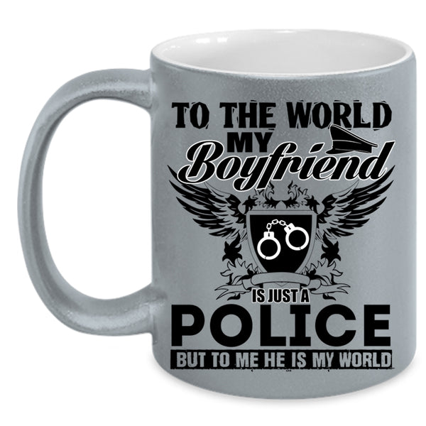 To Me He Is My World Coffee Mug, To The World My Boyfriend Is Just A Police Accent Mug