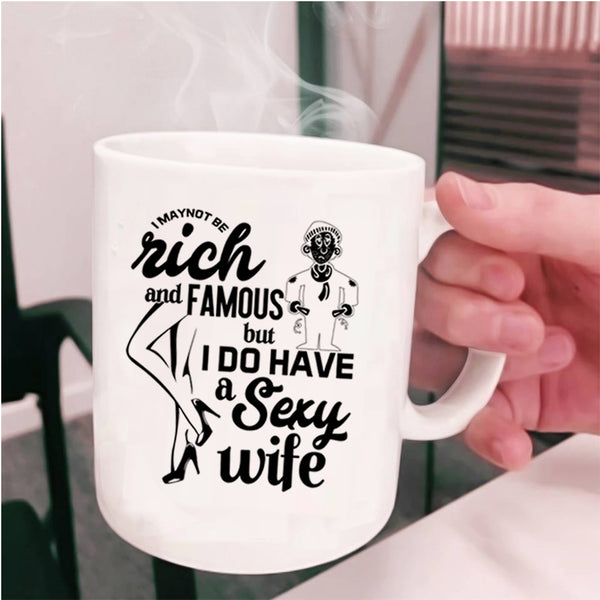I Do Have A Wife Coffee Mug, I May Not Be Rich And Famous Cup