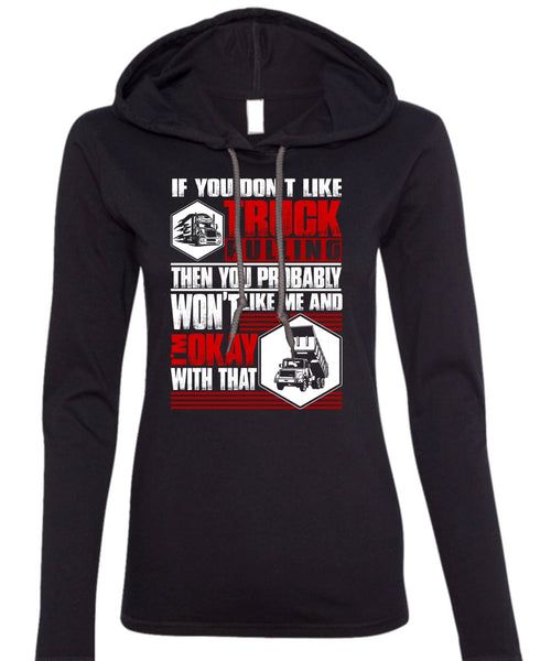 You Don't Like Truck Pulling T Shirt, Being A Trucker T Shirt (Anvil Ladies Ringspun Hooded)