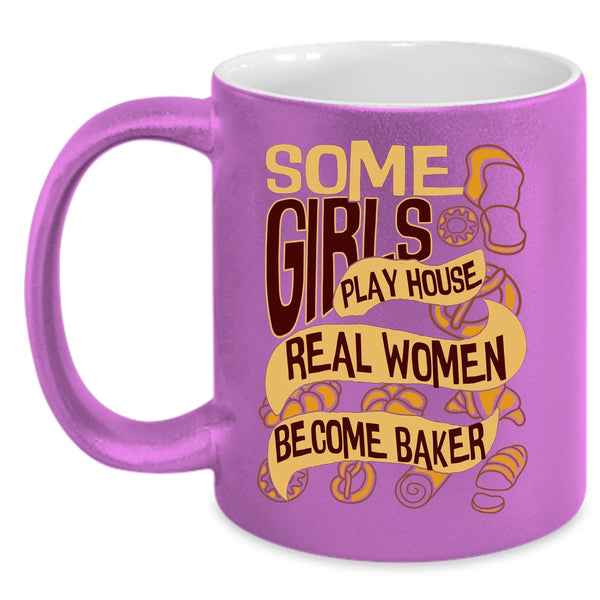 Some Girls Play House Coffee Mug, Real Women Become Baker Coffee Cup