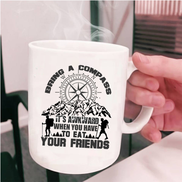 When You Have To Eat Your Friends Coffee Mug, Bring A Compass It's Awkward Cup