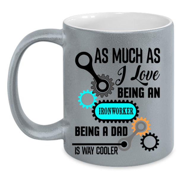 Being A Dad Coffee Mug, I Love Being An Ironworker Accent Mug