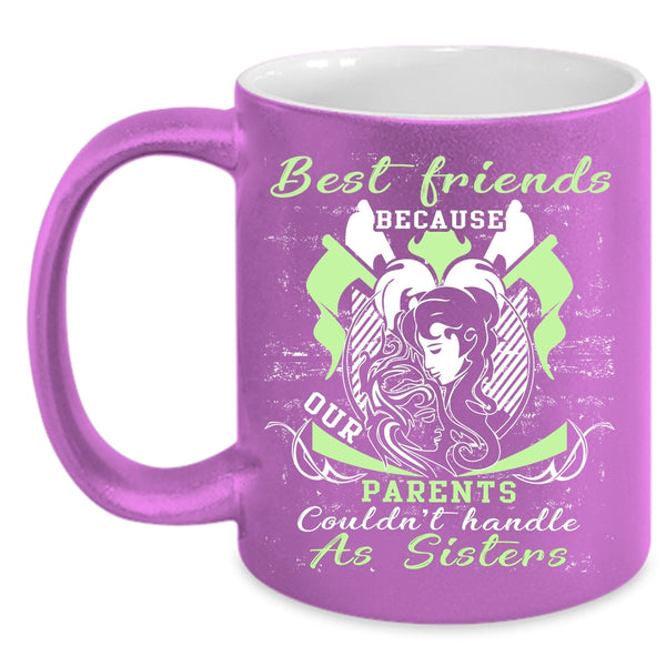 Best Friends Coffee Mug, Our Parents Couldn't Handle As Sisters Coffee Cup