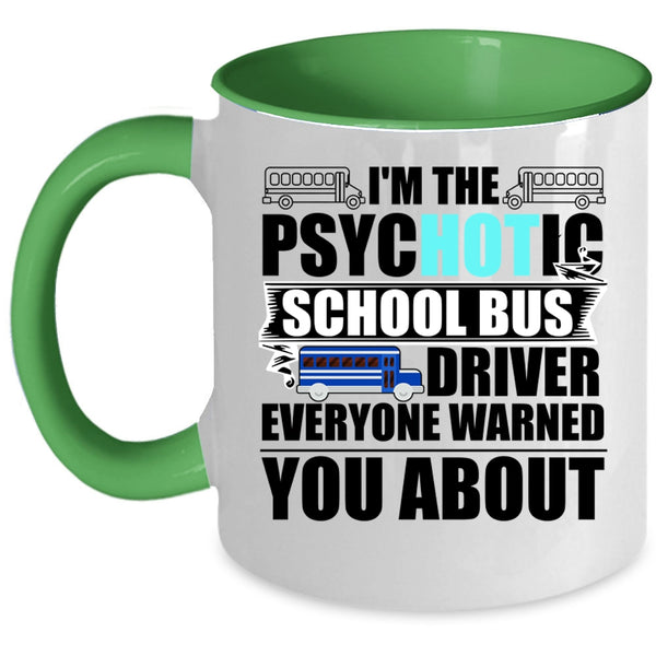 Funny Bus Driver Coffee Mug, I'm The Psychotic School Bus Driver Accent Mug