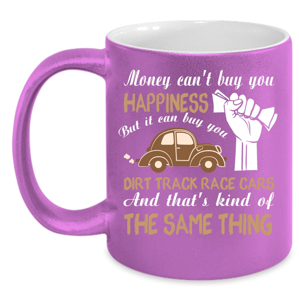 Money Can't Buy You Happiness Coffee Mug, It Can Buy You Dirt Track Race Cars Coffee Cup