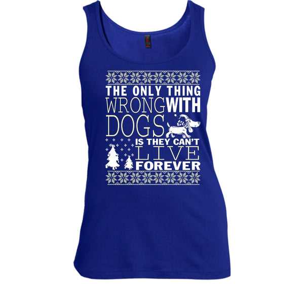 The Only Thing Wrong With Dogs T Shirt, They Can't Live Forever Tank Top