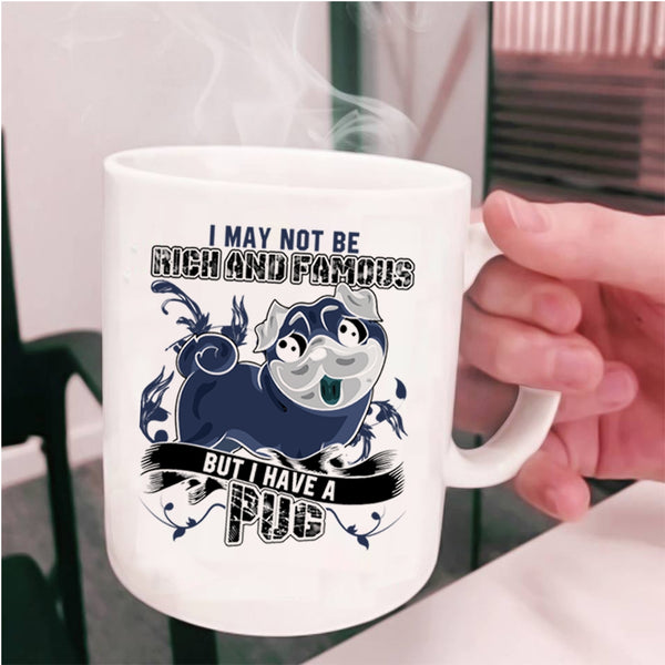 I Have A Pug Coffee Mug, I May Not Be Rich And Famous Cup