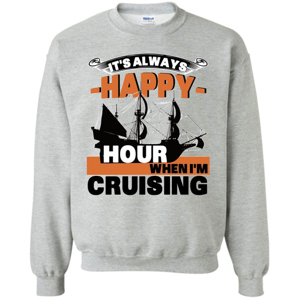 Coolest Cruising T Shirt, It's Always Happy Hour Sweatshirt
