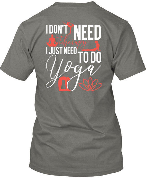 I Don't Need Therapy T Shirt, Need To Go Yoga T Shirt