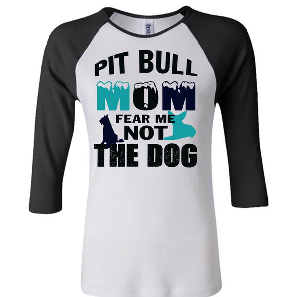 Pit Bull Mom Fear Me Not The Dog T Shirt, My Pets T Shirt, Mother's Day T Shirt