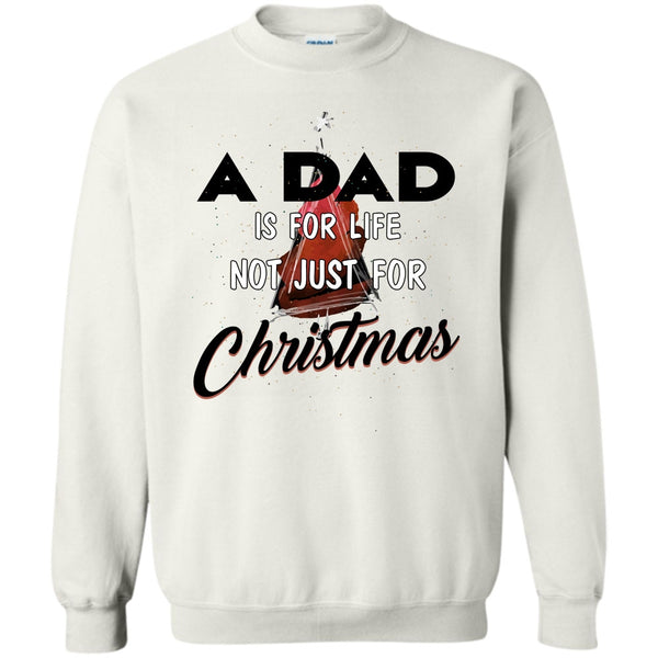 Merry Christmas Gift T Shirt, A Dad Is For Life Not For Christmas Sweatshirt