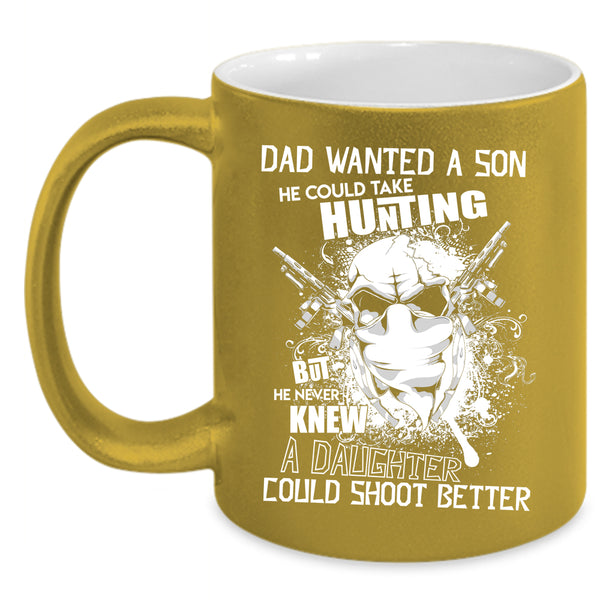 Dad Wanted A Son Coffee Mug, He Could Take Hunting Coffee Cup