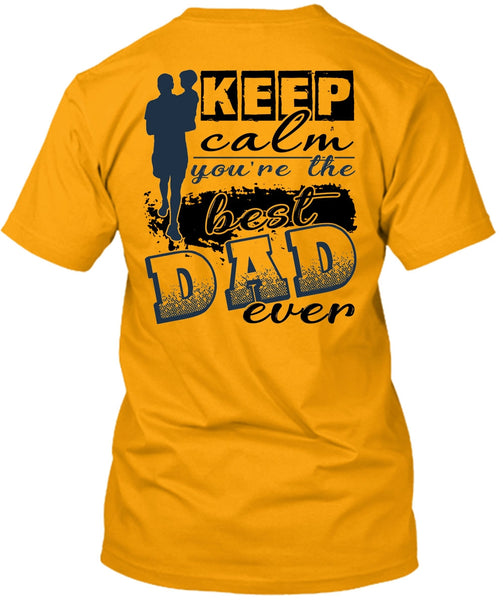 Keep Calm You're The Best Dad Ever T Shirt, I Love Dad T Shirt