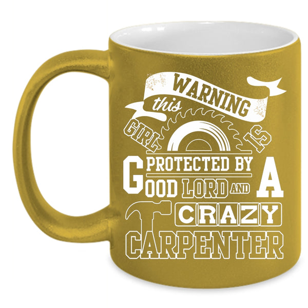 This Girl Is Protected By A Carzy Carpenter Coffee Mug, Crazy Girls Coffee Cup