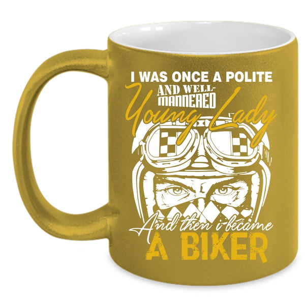 Well Maaered Young Lady Coffee Mug, I Became A Biker Coffee Cup