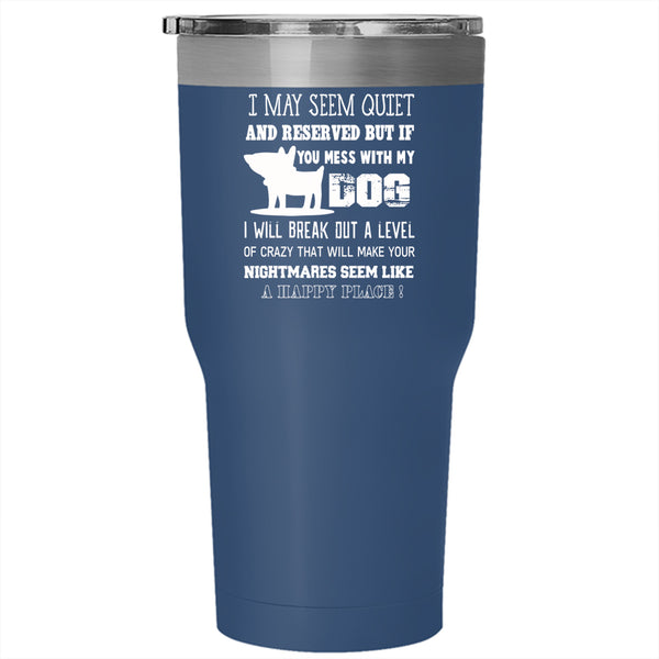 Mess With My Dog Tumbler 30 oz Stainless Steel, I Will Break Out A Level Of Crazy Travel Mug