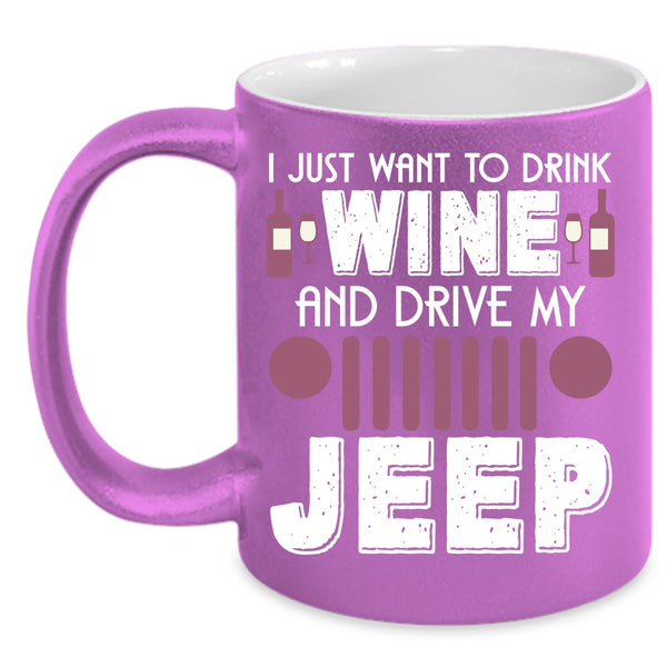 I Just Want To Drink Wine And Drive My Jeep Coffee Mug, Funny Coffee Cup