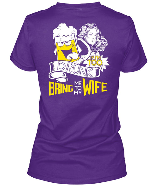 If I'm Too Drunk Bring Me To My Wife T Shirt, Being A Wife T Shirt