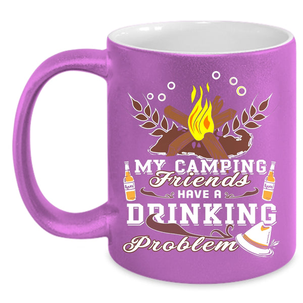My Camping Friends Have A Drinking Problem Coffee Mug, Outdoor Coffee Cup