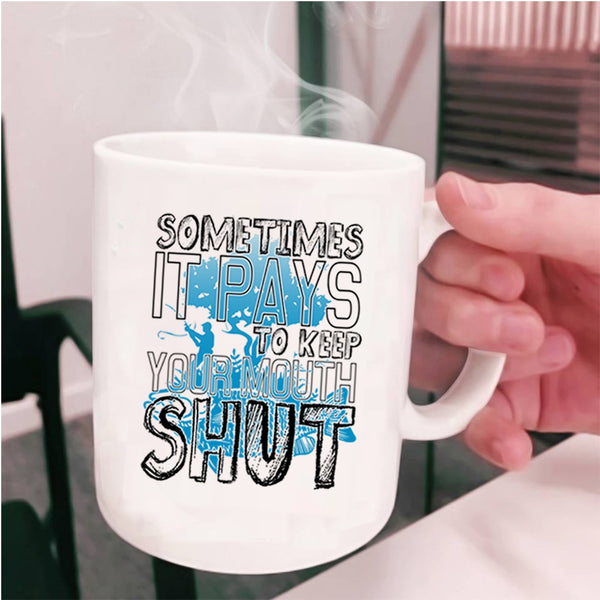 Funny Fishing Coffee Mug, Sometimes It Pays To Keep Your Mouth Cup