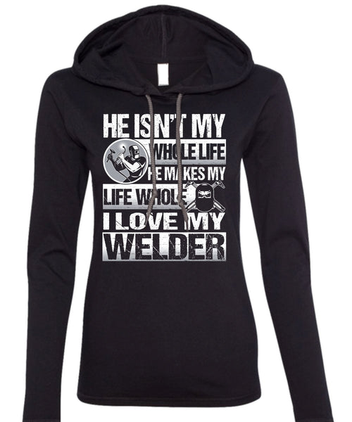 I Love My Welder T Shirt, He Makes My Life T Shirt (Anvil Ladies Ringspun Hooded)