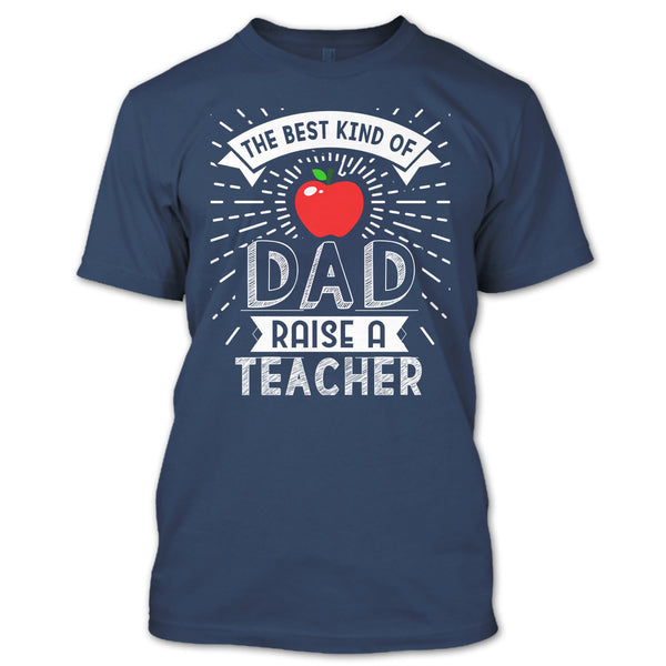 The Best Kind Of Dad Raise A Teacher T Shirt, Cool Dad T Shirt