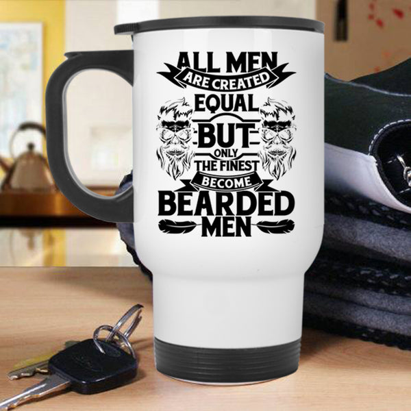 Only The Finest Become Bearded Men Travel Mug, All Men Are Created Equal Mug