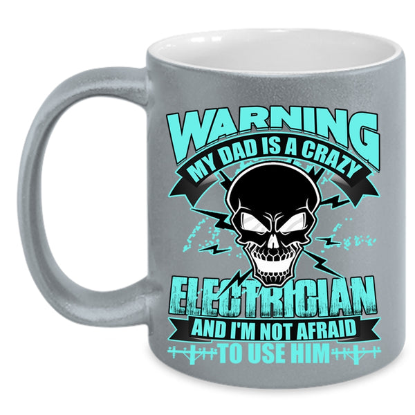 Cool Gift For My Daddy Coffee Mug, My Dad Is A Crazy Electrician Accent Mug