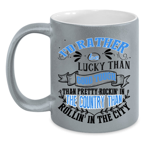 Pretty Rocking In The Country Coffee Mug, I'd Rather Be Lucky Than Good Tough Accent Mug