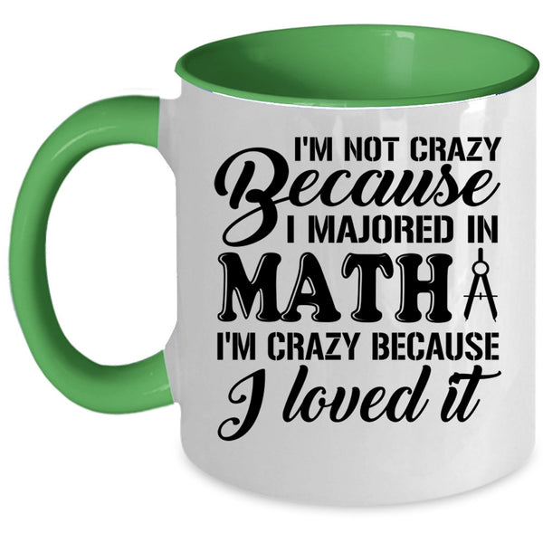 I'm Crazy Because I Loved It Coffee Mug, I'm Not Crazy Because I Majored In Math Accent Mug