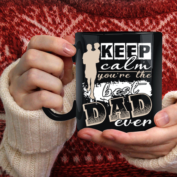 Keep Calm Coffee Mug, You're The Best Dad Ever Coffee Cup